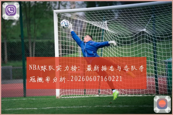 NBA球队实力榜：最新排名与各队夺冠概率分析_20260607160221